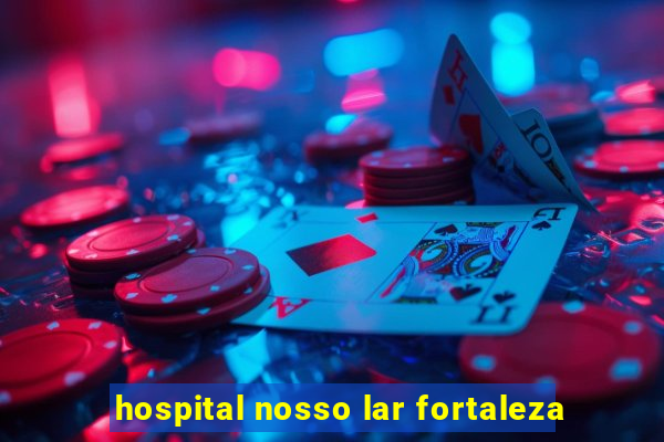 hospital nosso lar fortaleza